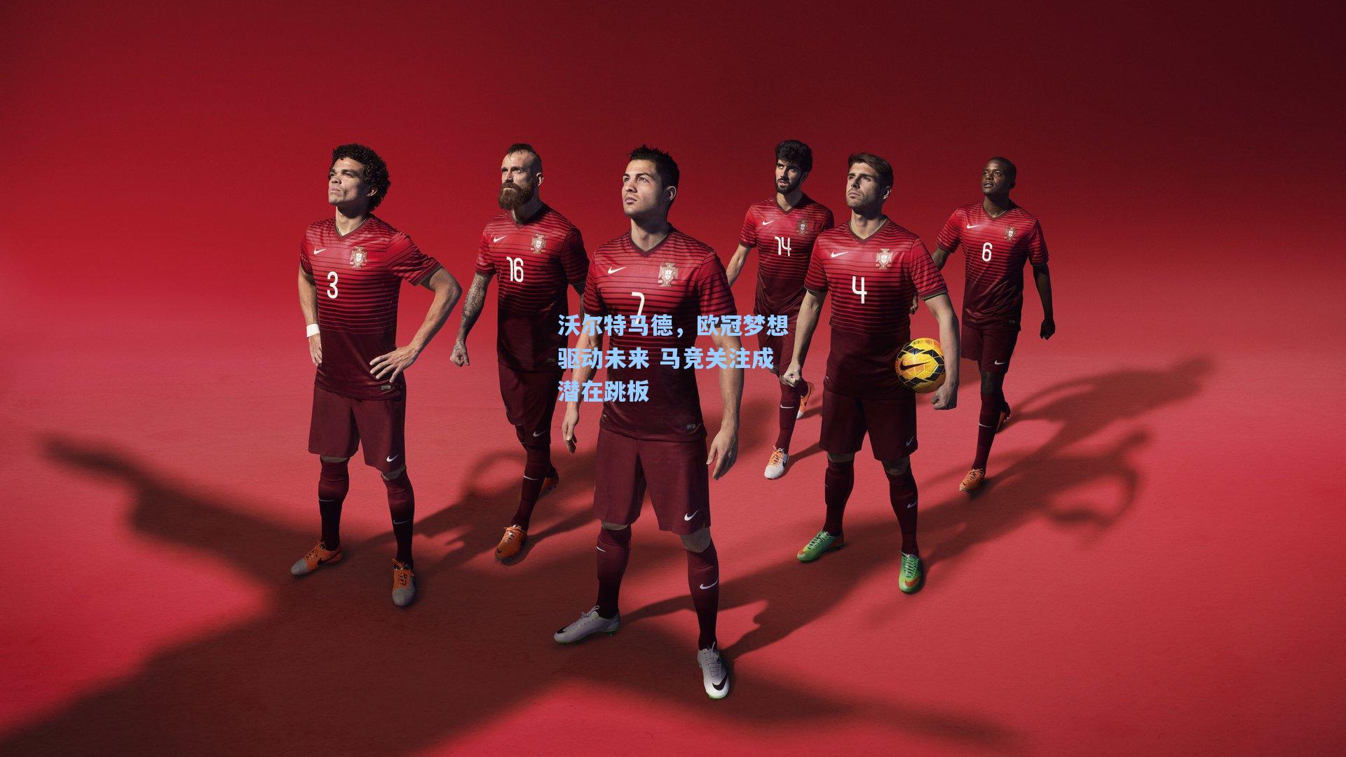 沃尔特马德，欧冠梦想驱动未来 马竞关注成潜在跳板