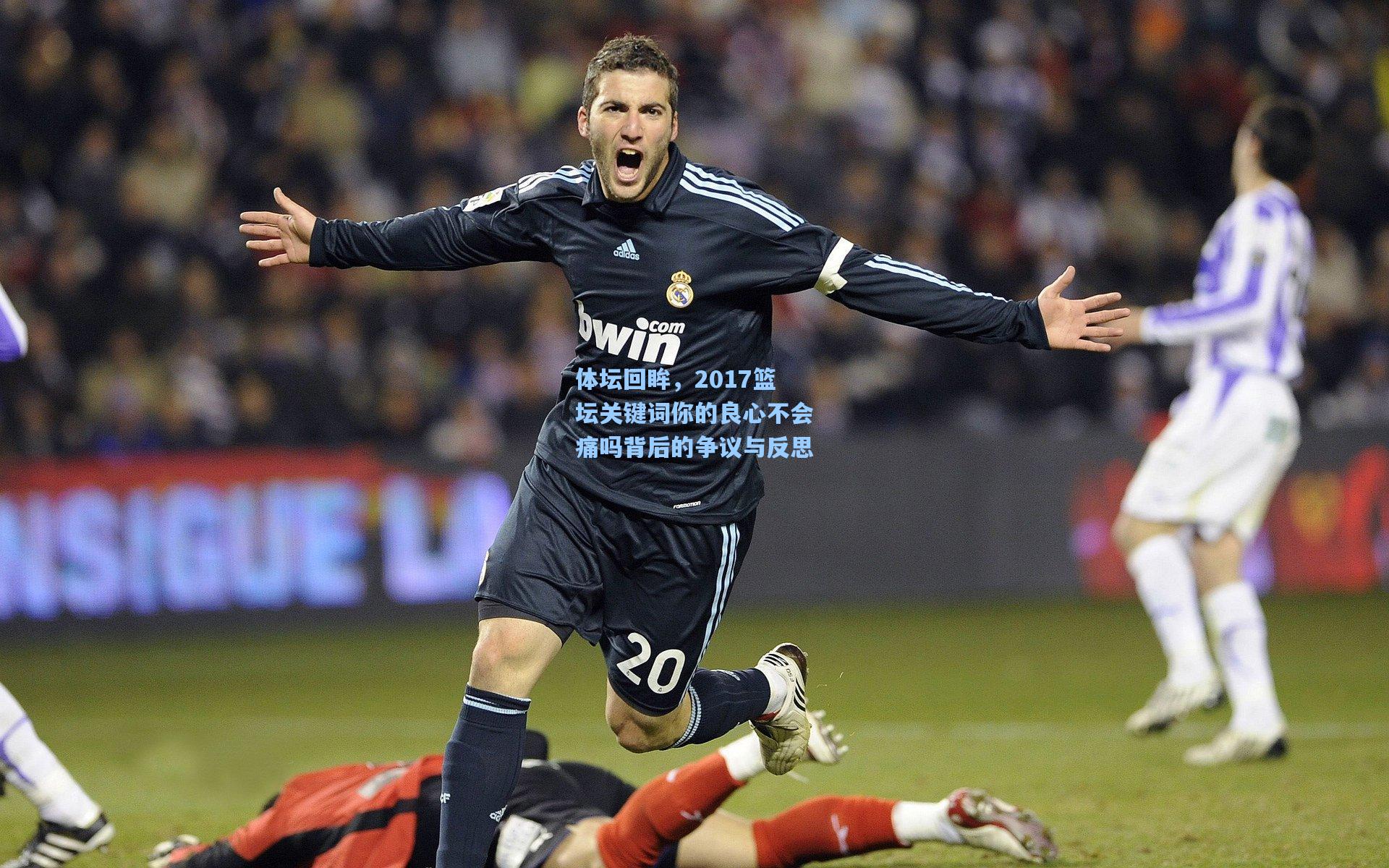 体坛回眸，2017篮坛关键词你的良心不会痛吗背后的争议与反思