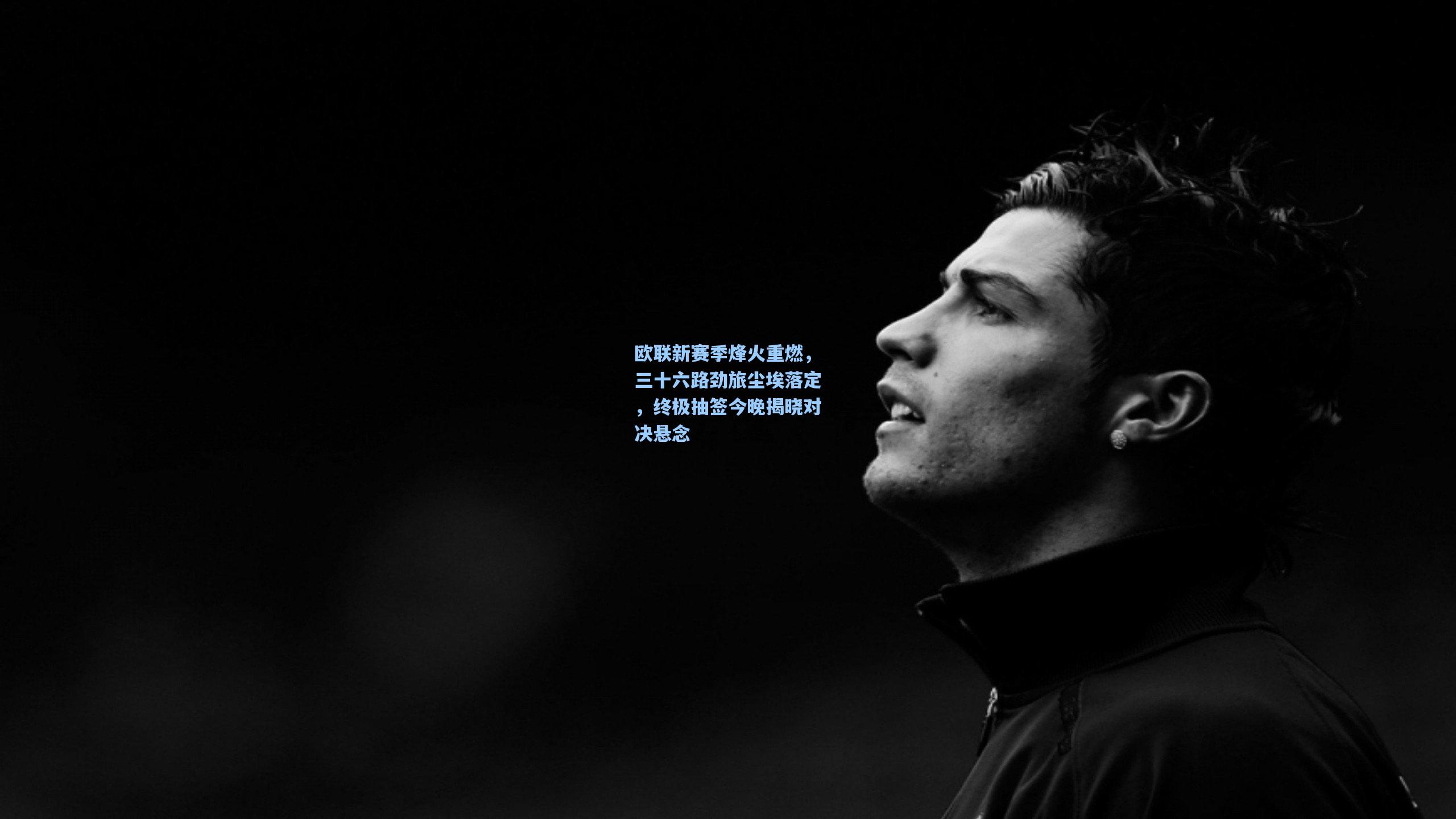 欧联新赛季烽火重燃，三十六路劲旅尘埃落定，终极抽签今晚揭晓对决悬念