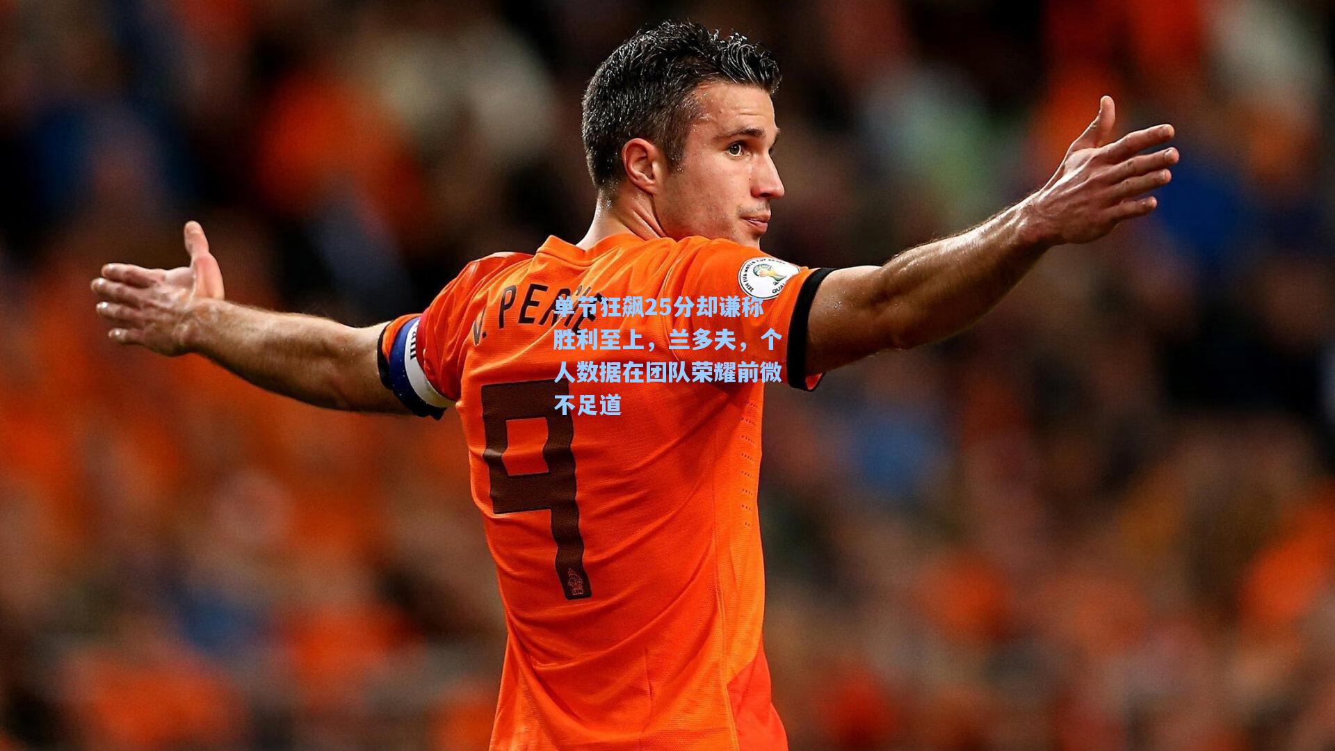 单节狂飙25分却谦称胜利至上，兰多夫，个人数据在团队荣耀前微不足道