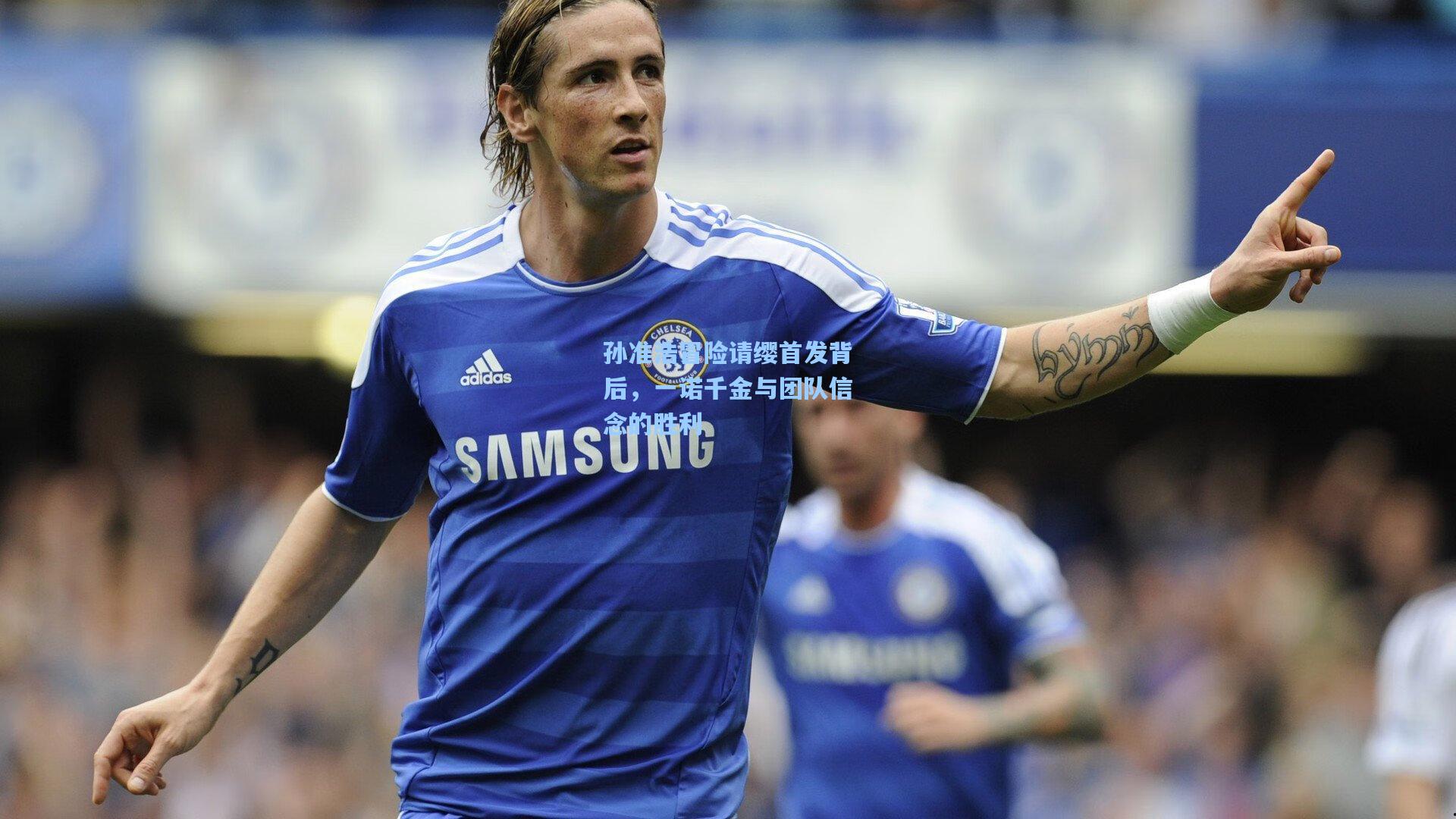 孙准浩冒险请缨首发背后，一诺千金与团队信念的胜利